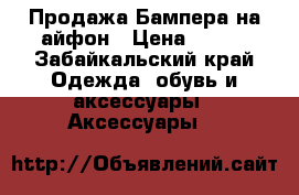 Продажа Бампера на айфон › Цена ­ 150 - Забайкальский край Одежда, обувь и аксессуары » Аксессуары   